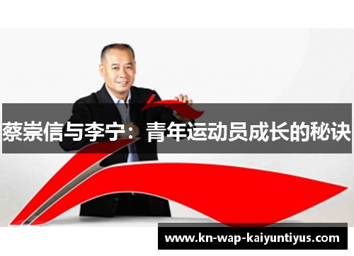 蔡崇信与李宁:青年运动员成长的秘诀 蔡崇信与李宁:青年运动员成长的秘诀