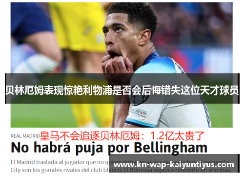 贝林厄姆表现惊艳利物浦是否会后悔错失这位天才球员