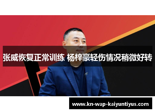 张威恢复正常训练 杨梓豪轻伤情况稍微好转