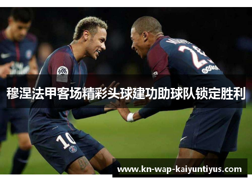 穆涅法甲客场精彩头球建功助球队锁定胜利
