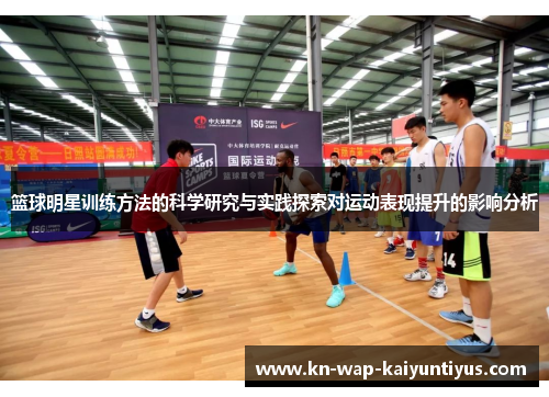 篮球明星训练方法的科学研究与实践探索对运动表现提升的影响分析