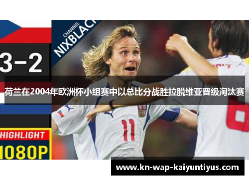 荷兰在2004年欧洲杯小组赛中以总比分战胜拉脱维亚晋级淘汰赛