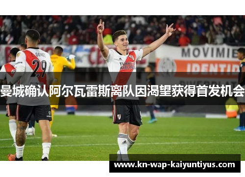 曼城确认阿尔瓦雷斯离队因渴望获得首发机会 曼城确认阿尔瓦雷斯离队因渴望获得首发机会